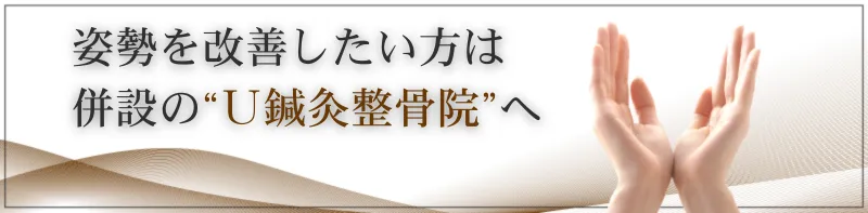 姿勢が改善したい方は併設のＵ鍼灸整骨院へ